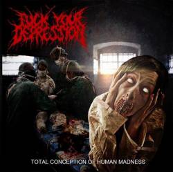 Fuck Your Depression : Total Conception of Human Madness